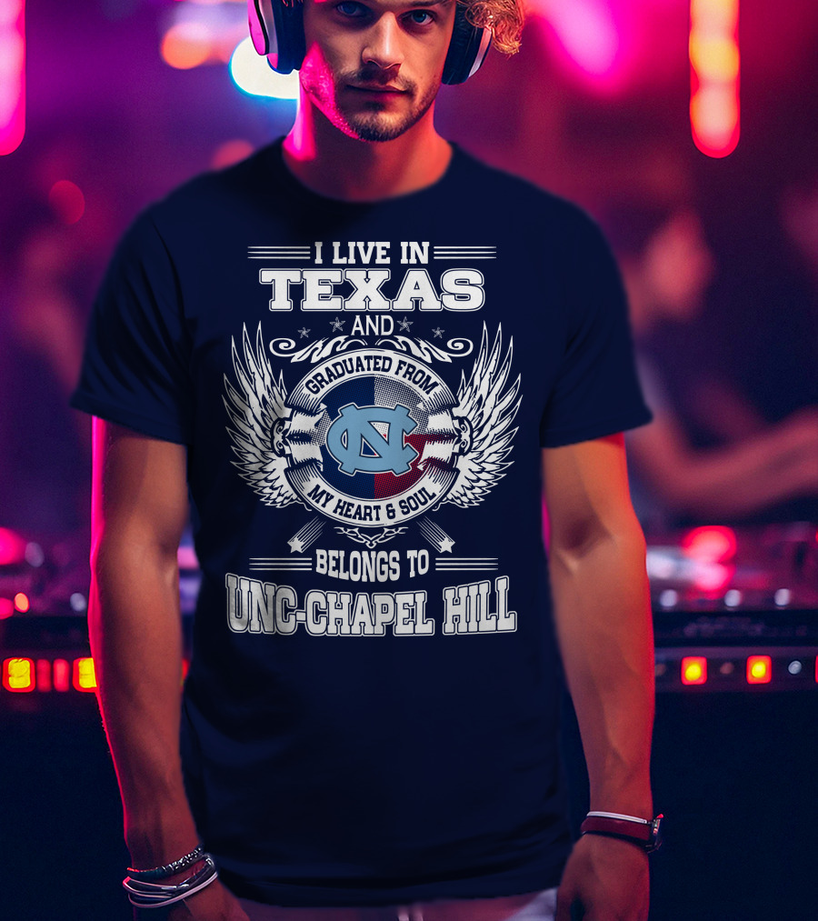 I Live In Texas And Graduated From My Heart And Soul Belongs To UNC-Chapel Hill T-Shirt