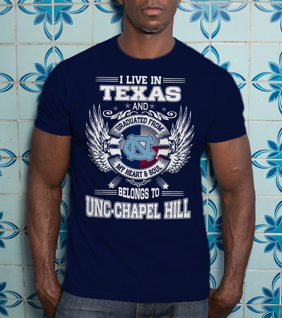I Live In Texas And Graduated From My Heart And Soul Belongs To UNC-Chapel Hill T-Shirt