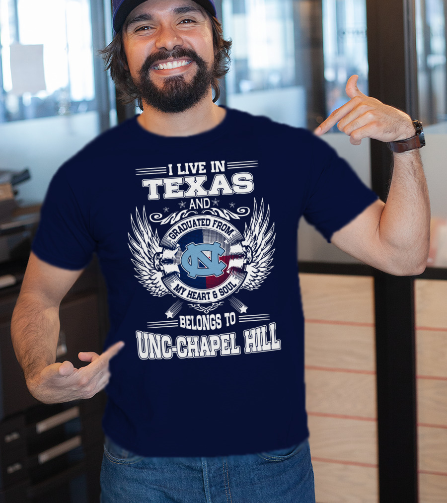 I Live In Texas And Graduated From My Heart And Soul Belongs To UNC-Chapel Hill T-Shirt