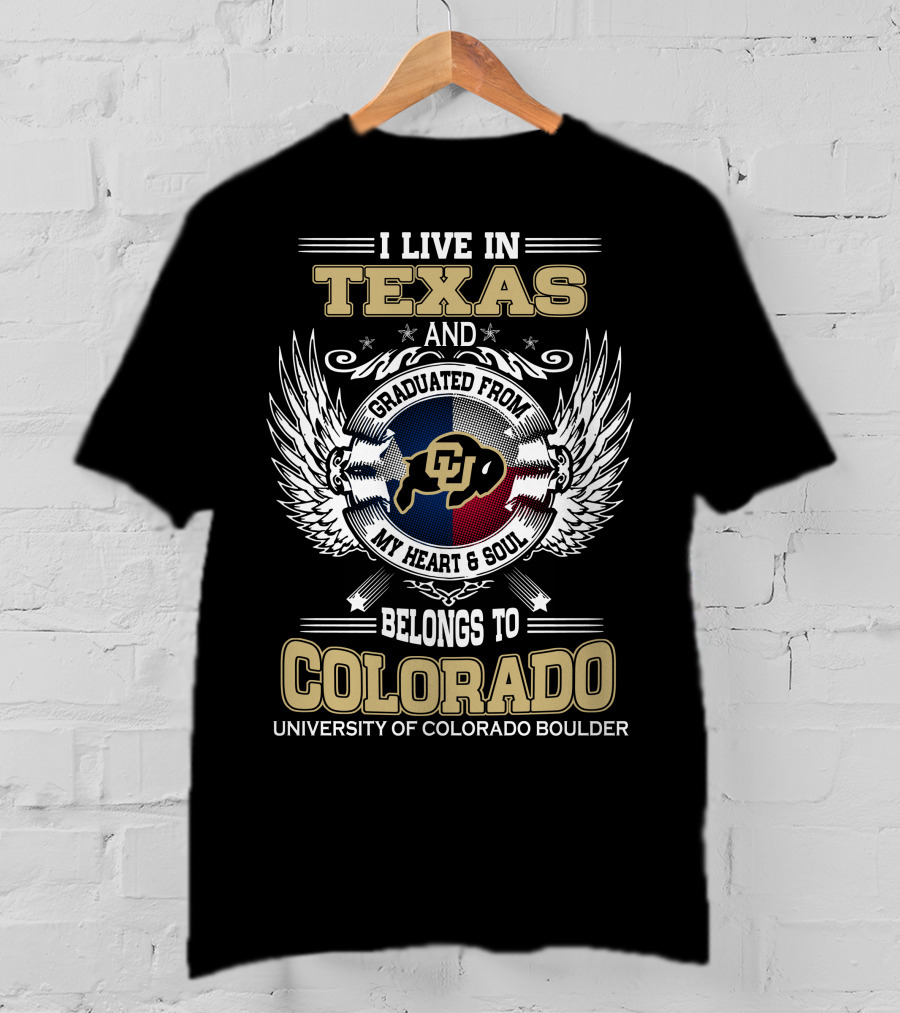 I Live IN Texas And Graduated From My Heart And Soul Belongs To Colorado University Of Colorado Boulder T-Shirt