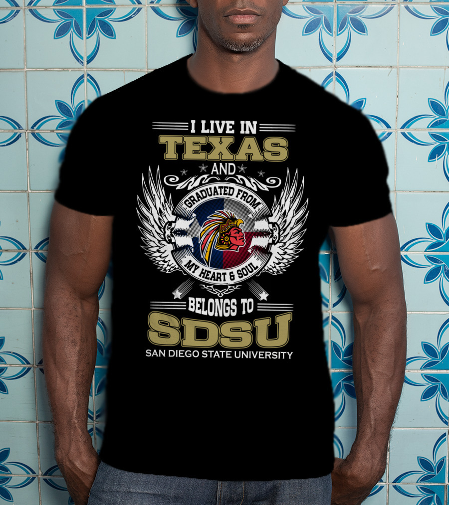 I Live IN Texas And Graduated From My Heart And Soul Belongs To Sdsu San Diego State University T-Shirt