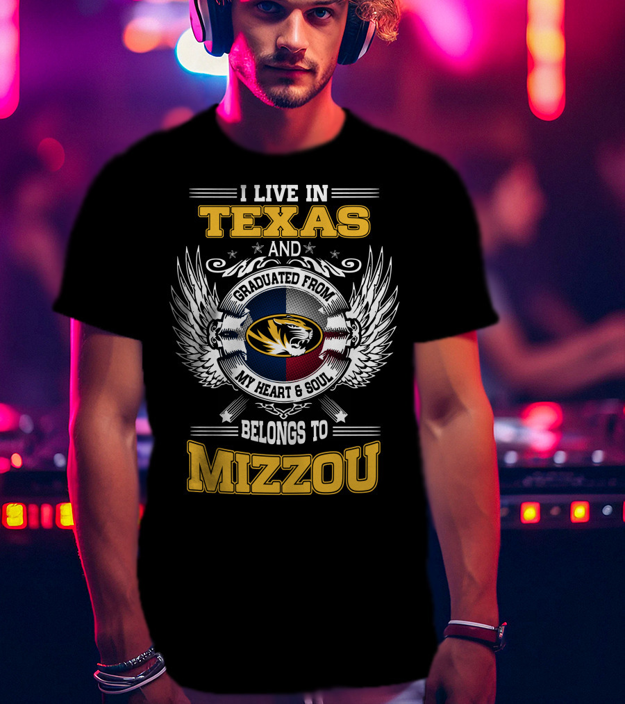 I Live In Texas Graduated From Mizzou My Heart And Soul Belongs To Mizzou T-Shirt