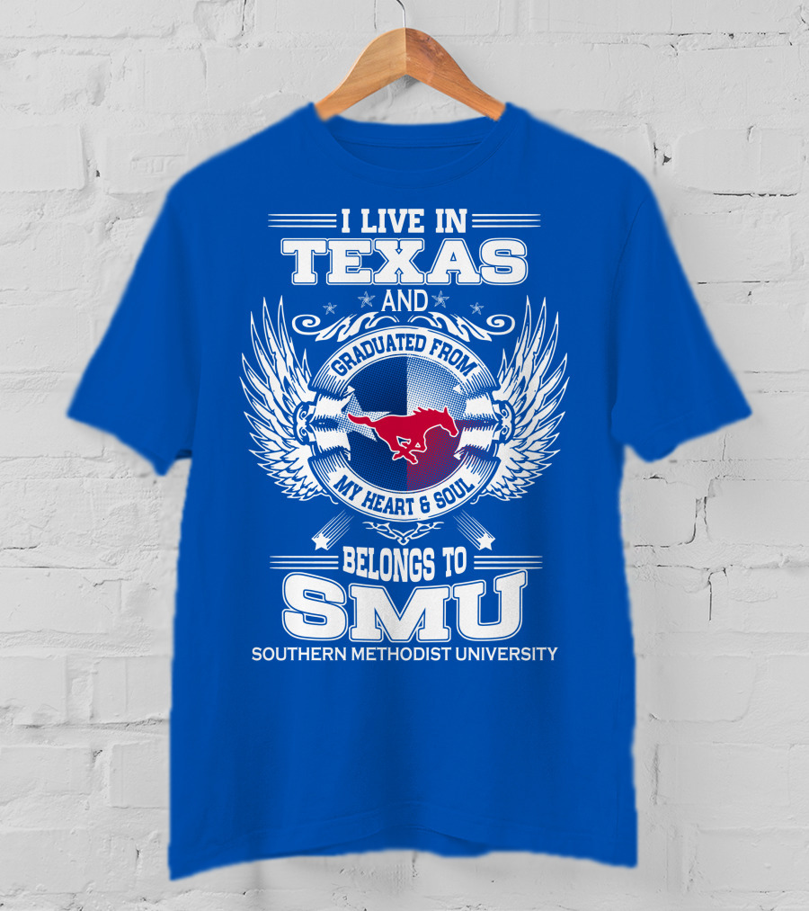 I Live IN Texas And Graduated From My Heart And Soul Belongs To Smu Southern Methodist University T-Shirt