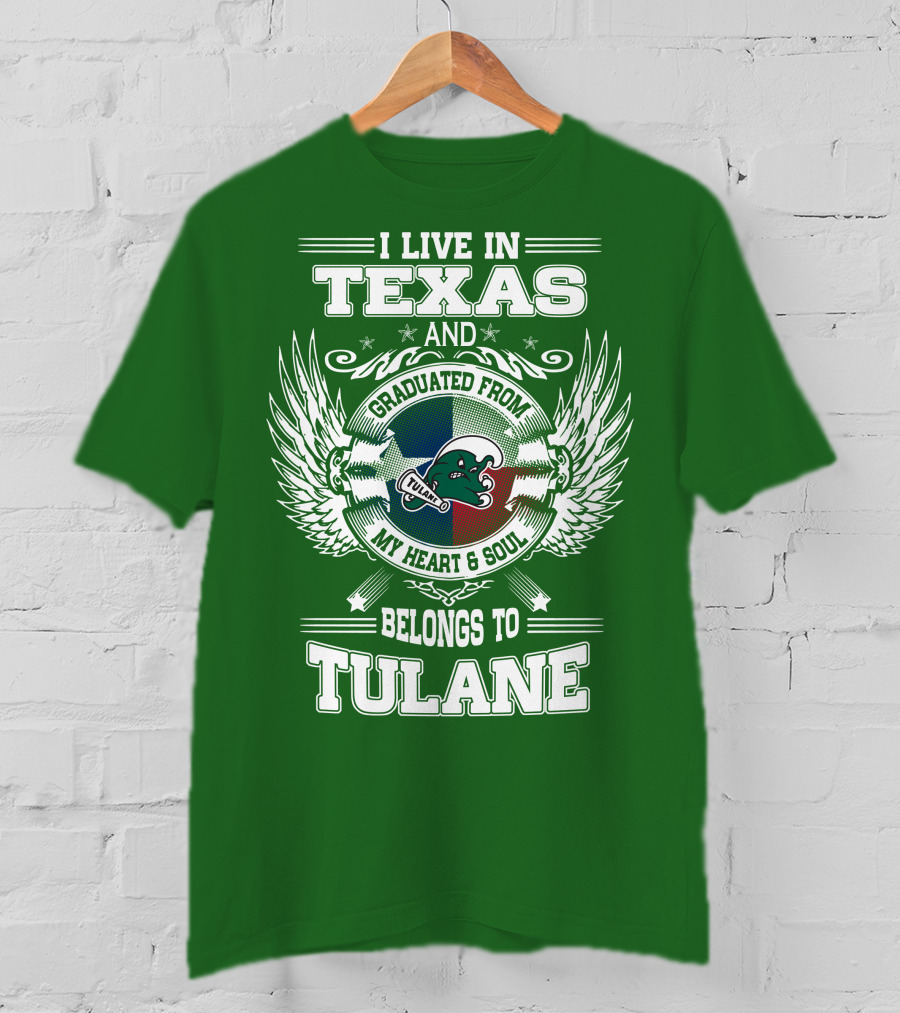 I Live IN Texas And Graduated From My Heart And Soul Belongs To Tulane T-Shirt