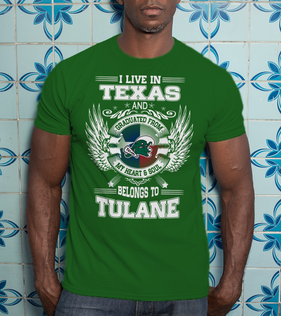 I Live IN Texas And Graduated From My Heart And Soul Belongs To Tulane T-Shirt