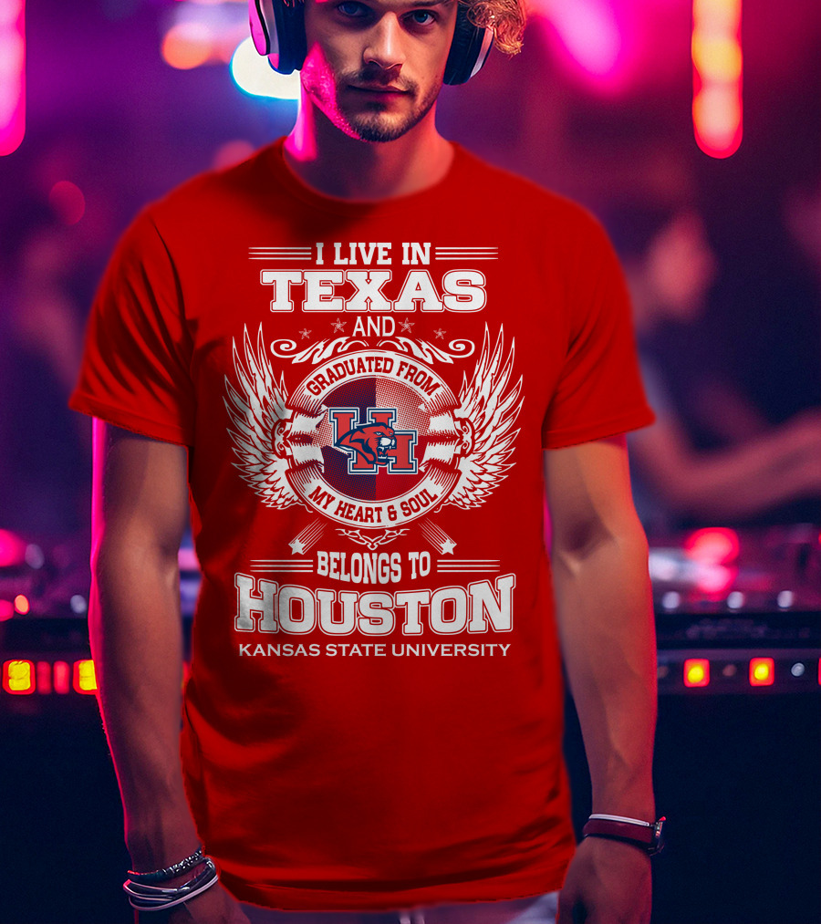 I Live In Texas Graduated From Kansas State University Belongs To Houston My Heart And Soul T-Shirt