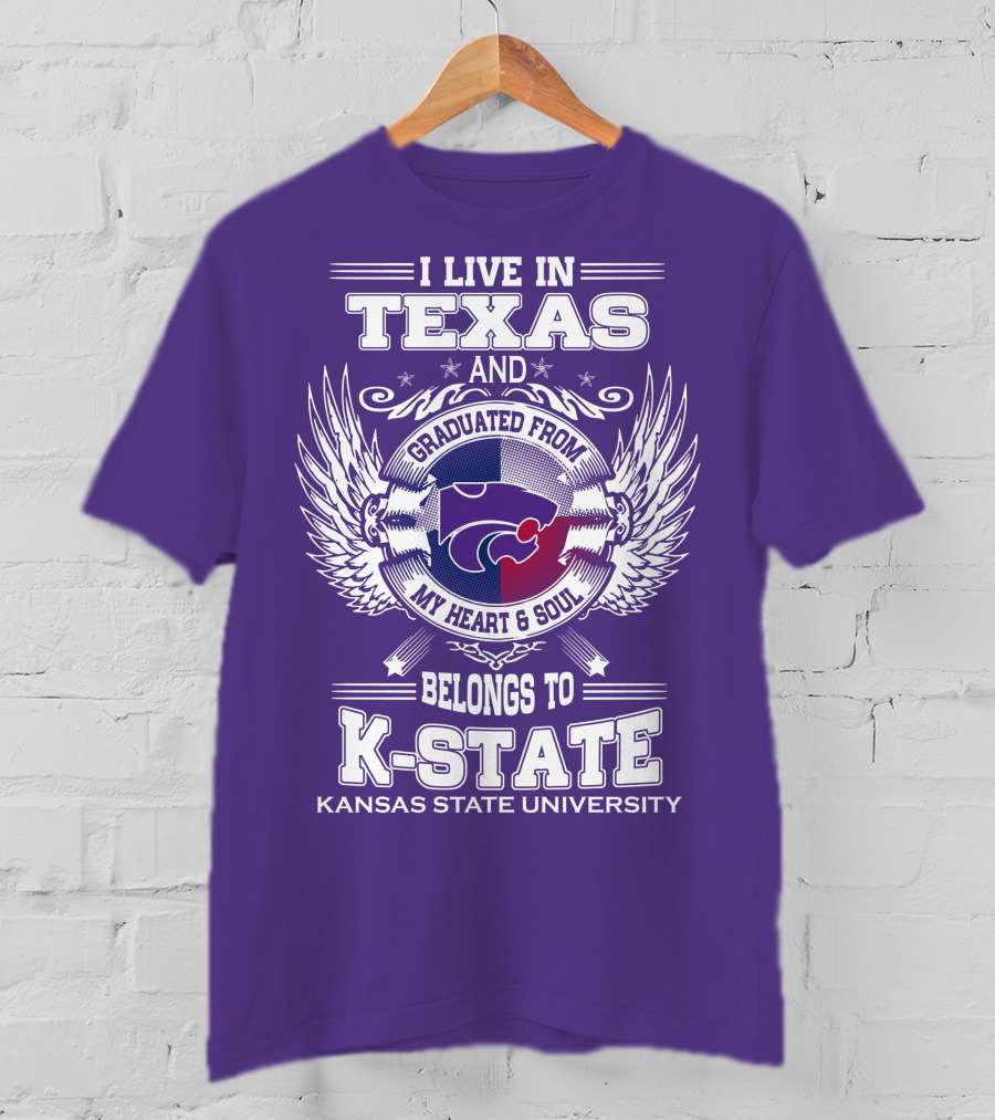 I Live In Texas And Graduated From My Heart And Soul Belongs To Kansas State University K-State T-Shirt