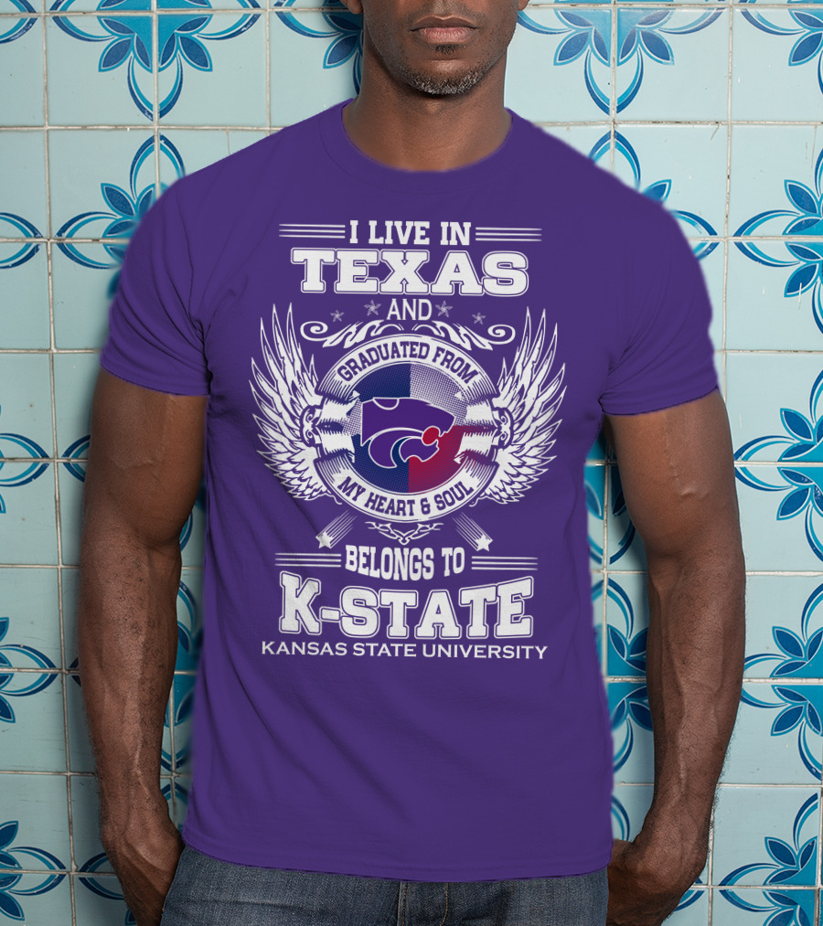 I Live In Texas And Graduated From My Heart And Soul Belongs To Kansas State University K-State T-Shirt
