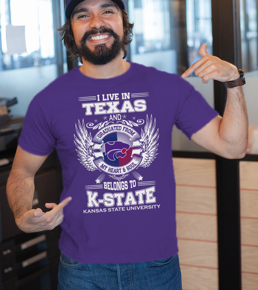 I Live In Texas And Graduated From My Heart And Soul Belongs To Kansas State University K-State T-Shirt