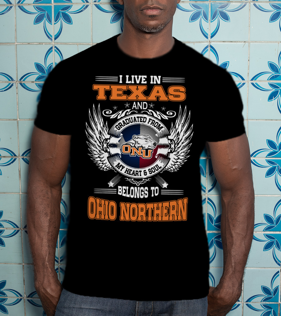 I Live In Texas Graduated From ONU My Heart And Soul Belongs To Ohio Northern T-Shirt