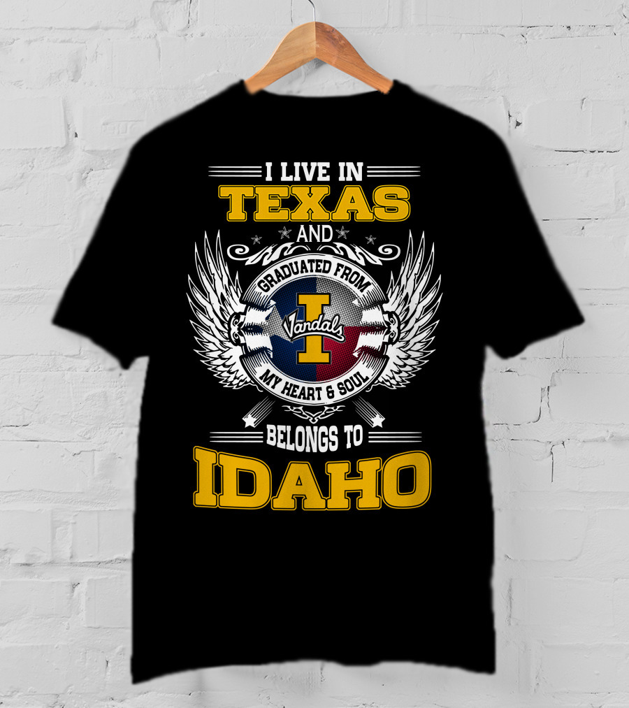 I Live IN Texas And Graduated From Idaho Vandals My Heart And Soul Belongs To Idaho T-Shirt