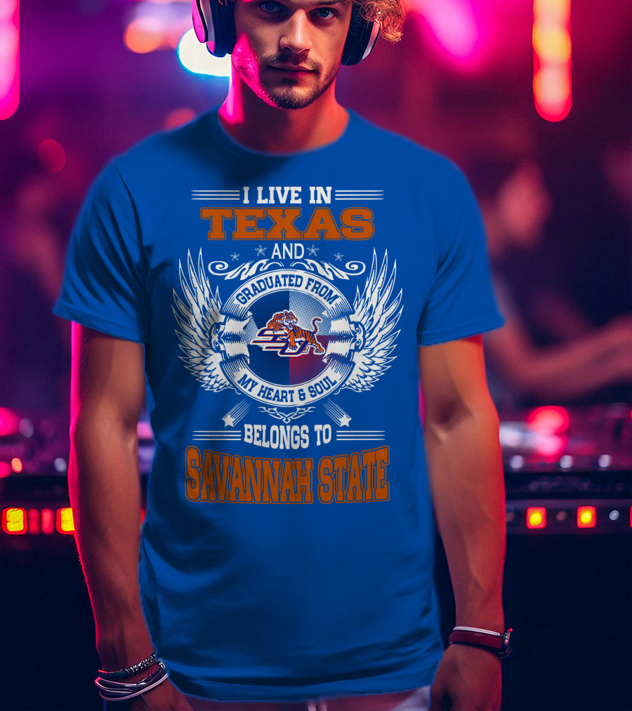 I Live IN Texas And Graduated From My Heart And Soul Belongs To Savannah State T-Shirt