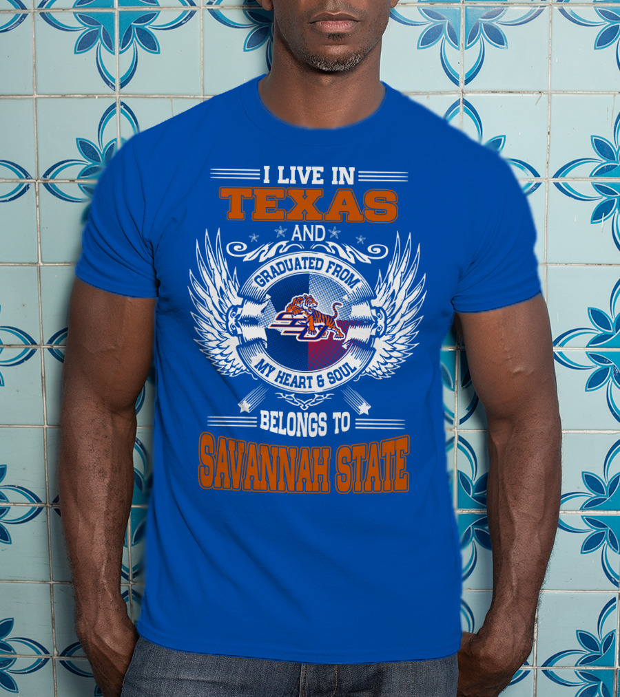 I Live IN Texas And Graduated From My Heart And Soul Belongs To Savannah State T-Shirt