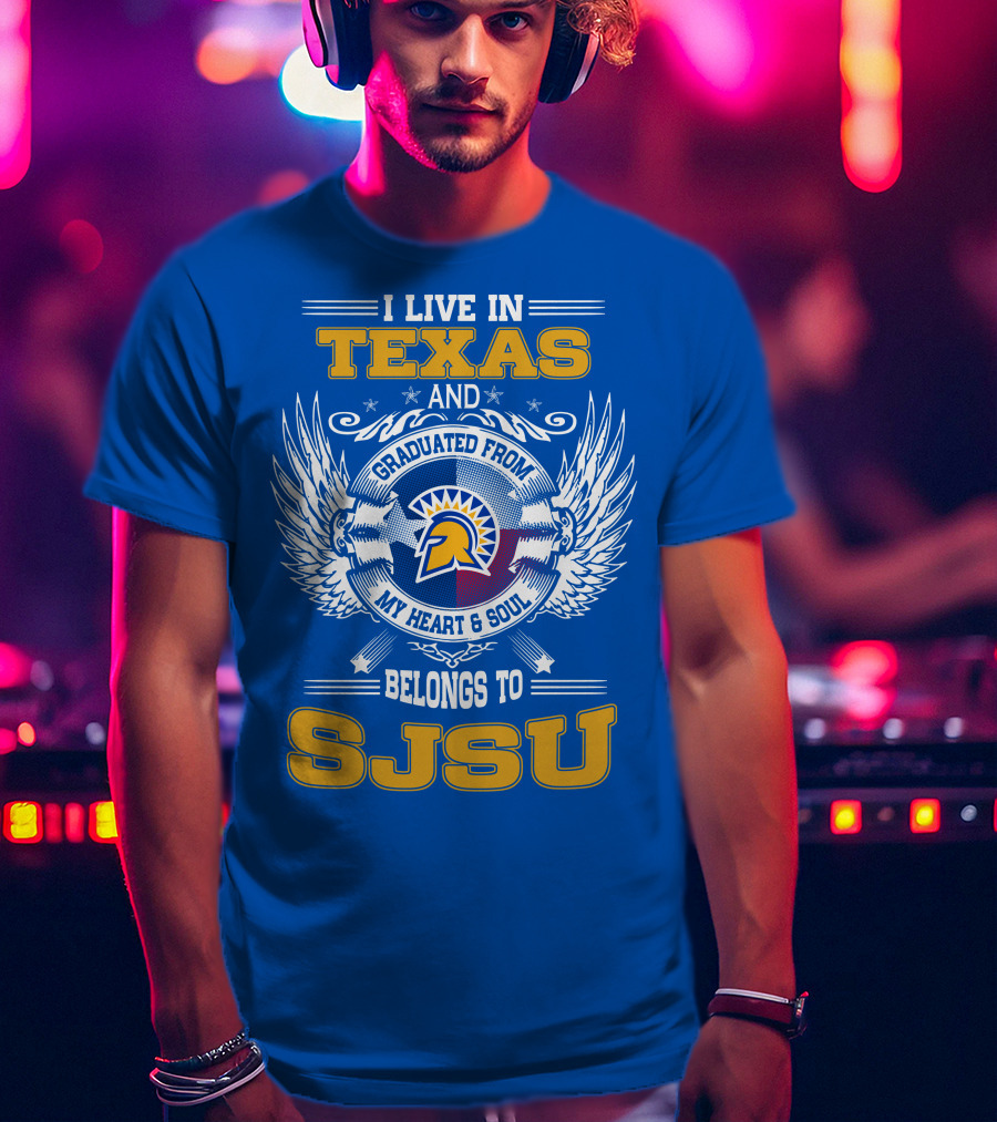 I Live IN Texas Graduated From My Heart And Soul Belongs To Sjsu T-Shirt