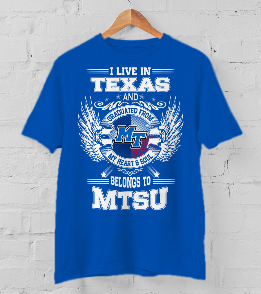 I Live In Texas Graduated From MTSU My Heart And Soul Belongs To MTSU T-Shirt
