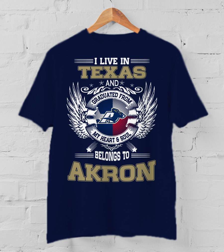 I Live IN Texas And Graduated From My Heart And Soul Belongs To Akron T-Shirt