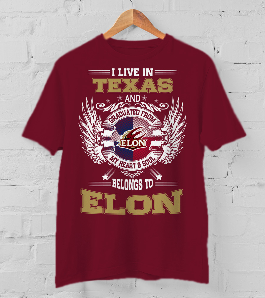 I Live IN Texas And Graduated From Elon My Heart And Soul Belongs To Elon T-Shirt