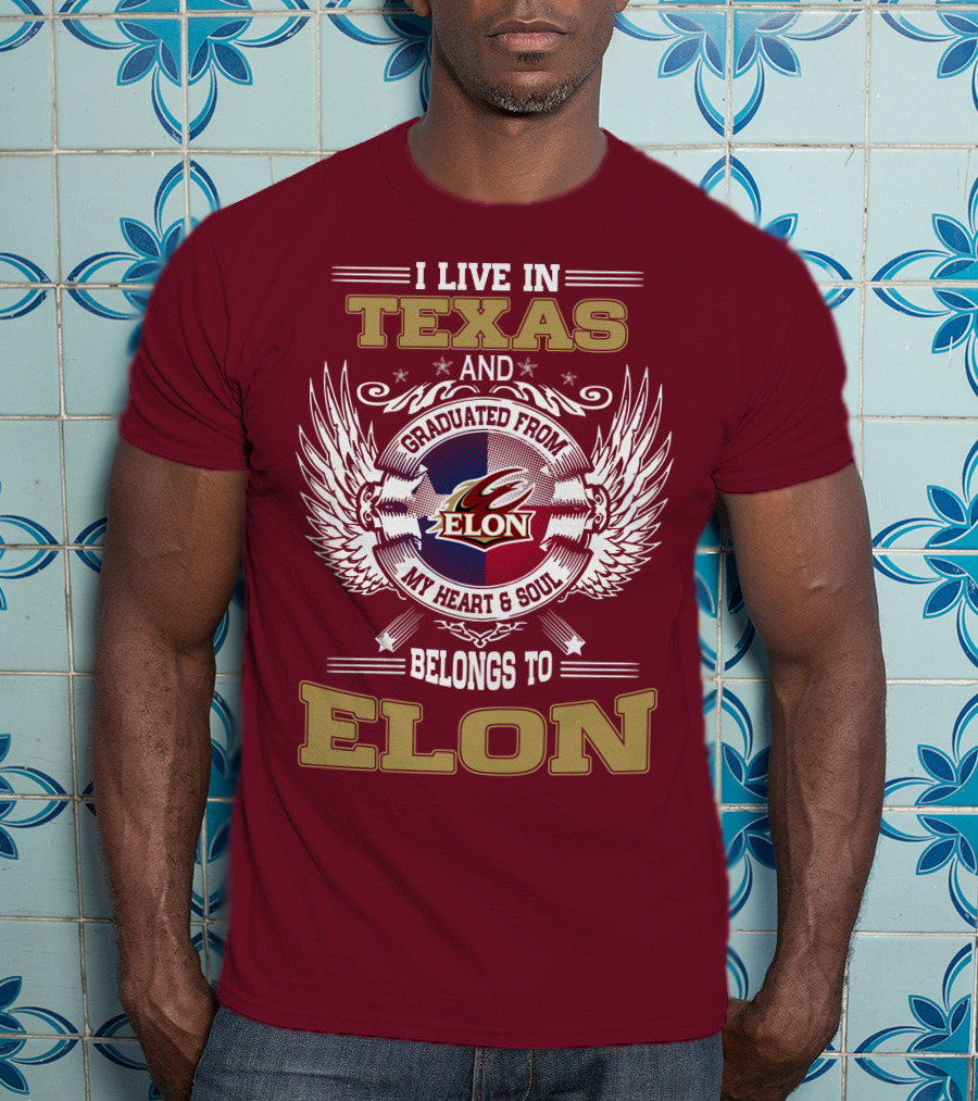 I Live IN Texas And Graduated From Elon My Heart And Soul Belongs To Elon T-Shirt