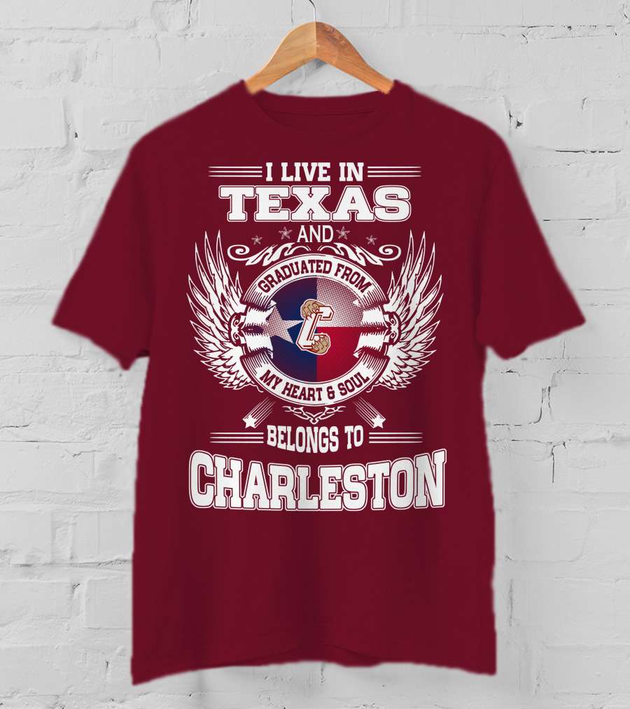 I Live IN Texas Graduated From Charleston My Heart And Soul Belongs To Charleston T-Shirt
