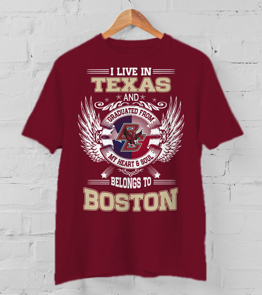I Live In Texas And Graduated From My Heart And Soul Belongs To Boston T-Shirt