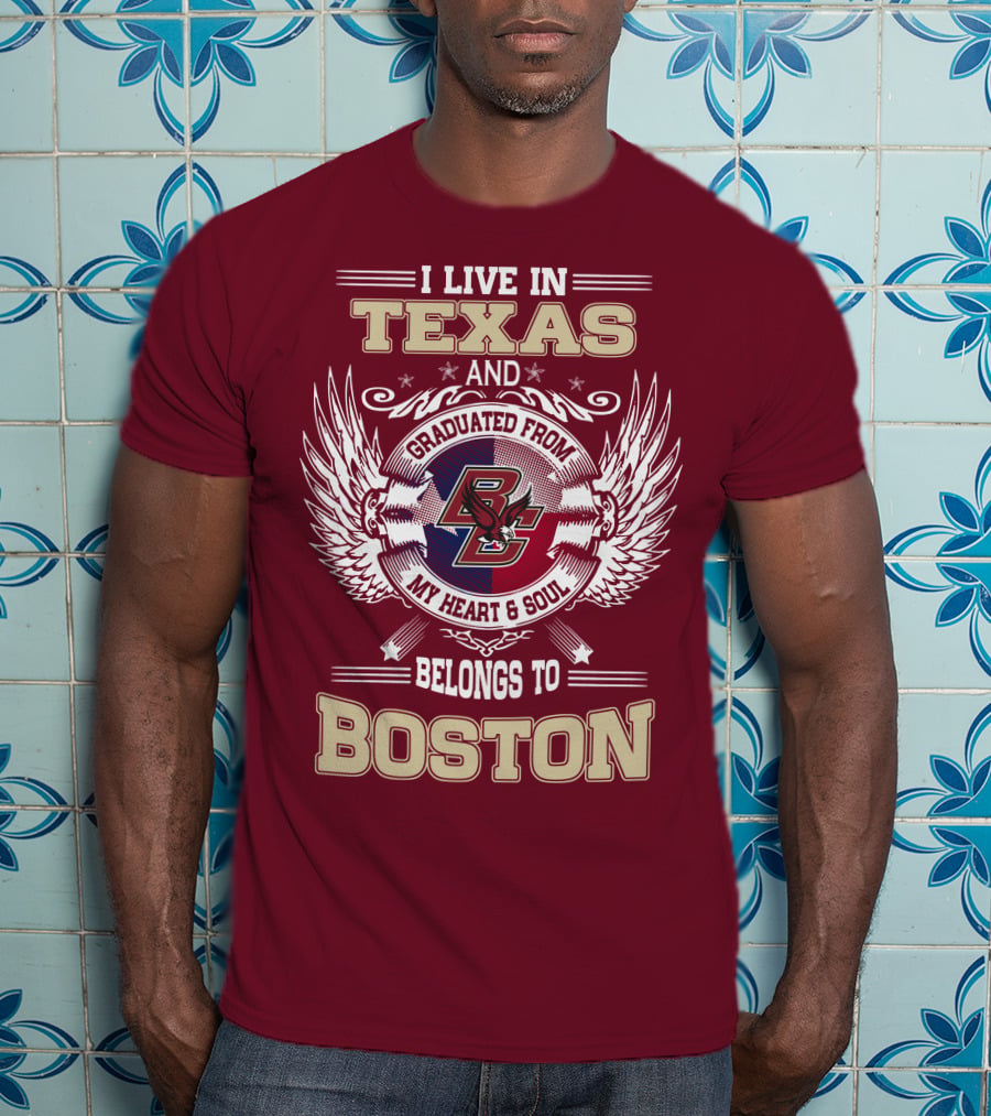 I Live In Texas And Graduated From My Heart And Soul Belongs To Boston T-Shirt