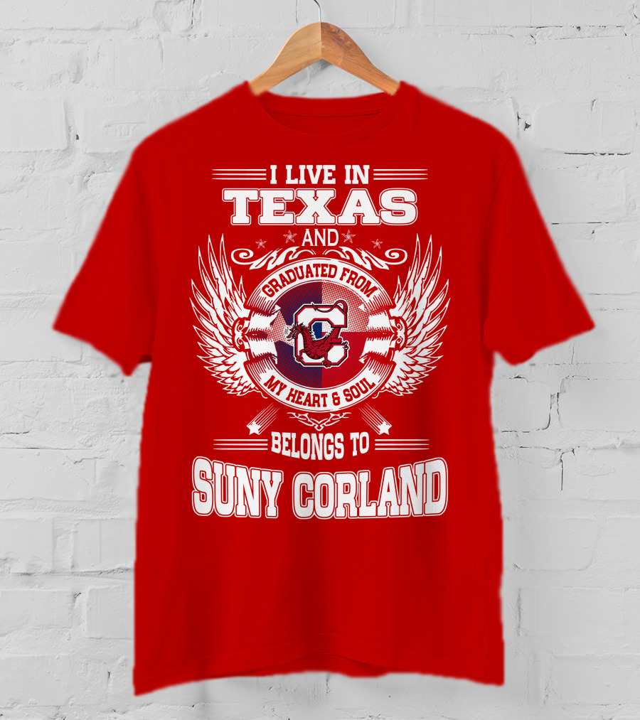 I Live IN Texas And Graduated From Suny Corland My Heart And Soul Belongs To T-Shirt