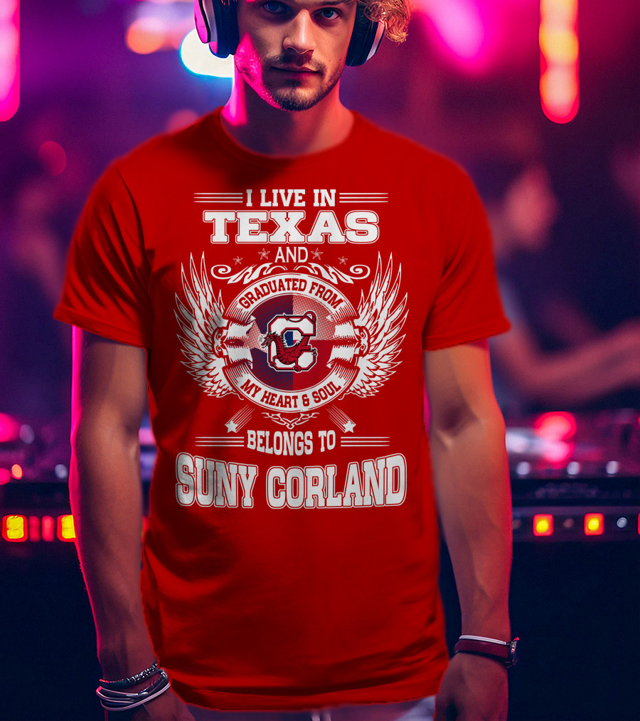 I Live IN Texas And Graduated From Suny Corland My Heart And Soul Belongs To T-Shirt