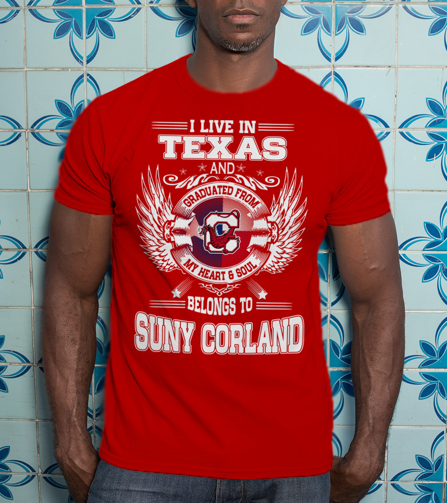 I Live IN Texas And Graduated From Suny Corland My Heart And Soul Belongs To T-Shirt