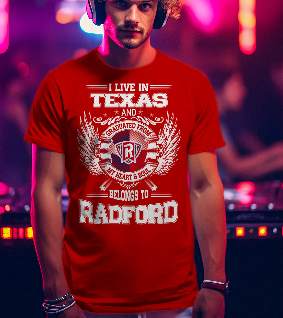 I Live In Texas Graduated From Radford My Heart And Soul Belongs To Radford T-Shirt
