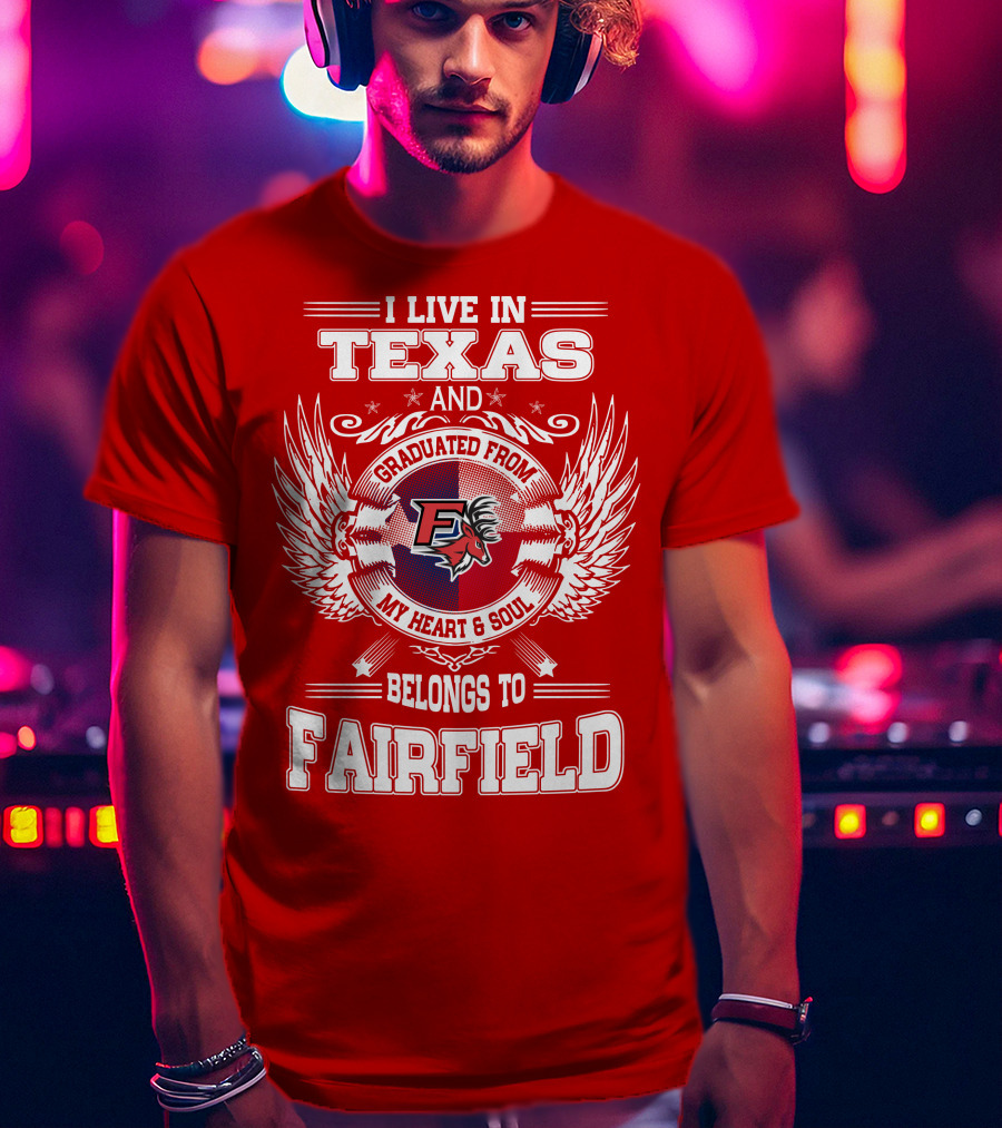 I Live In Texas Graduated From My Heart And Soul Belongs To Fairfield T-Shirt