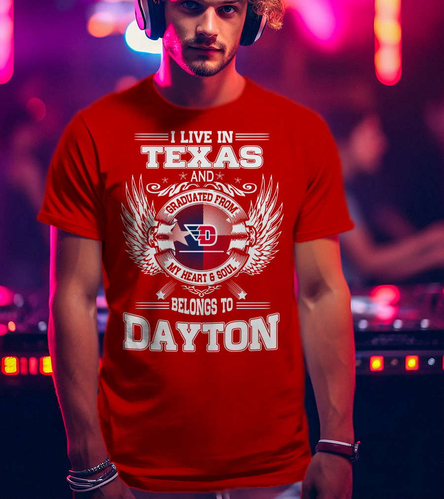 I Live In Texas And Graduated From My Heart And Soul Belongs To Dayton T-Shirt