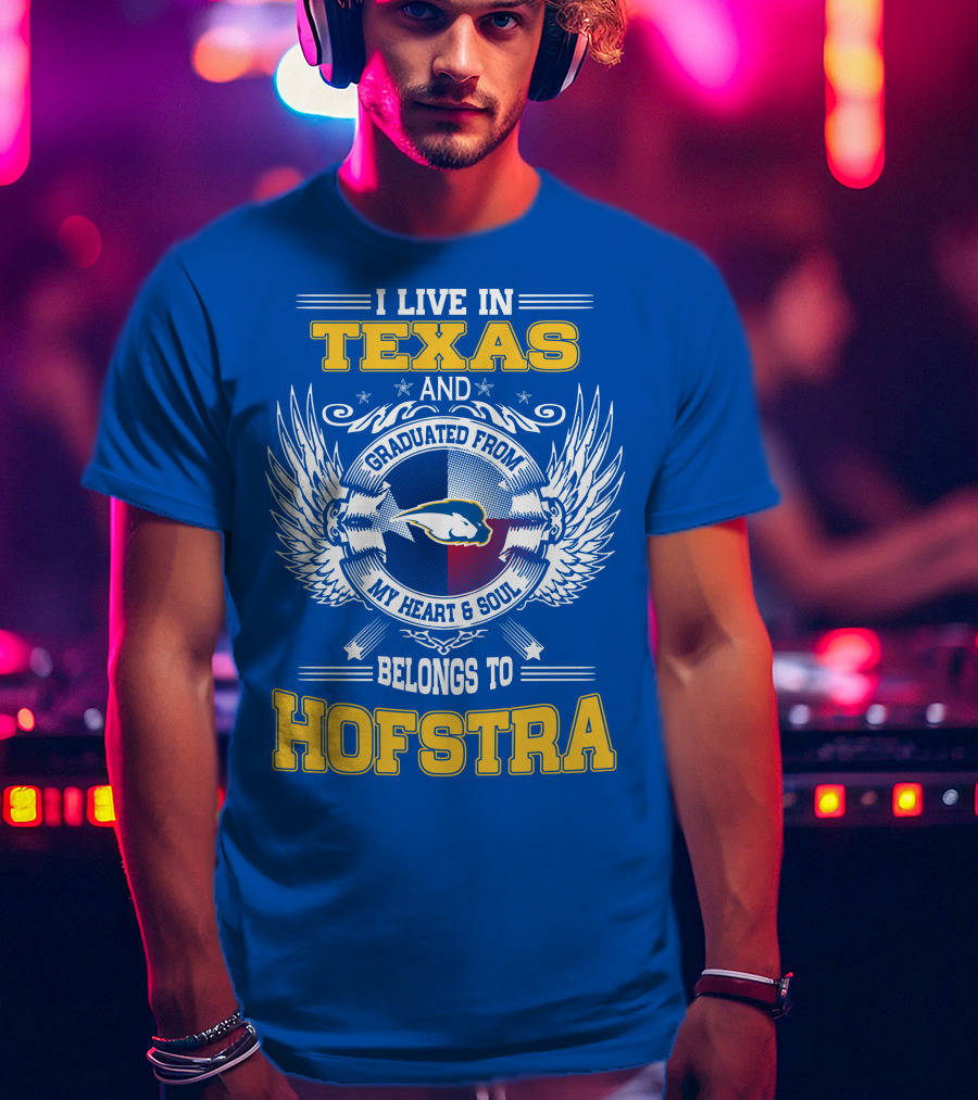 I Live IN Texas Graduated From My Heart And Soul Belongs To Hofstra T-Shirt