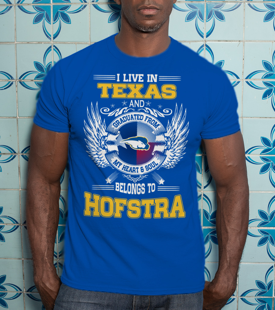 I Live IN Texas Graduated From My Heart And Soul Belongs To Hofstra T-Shirt