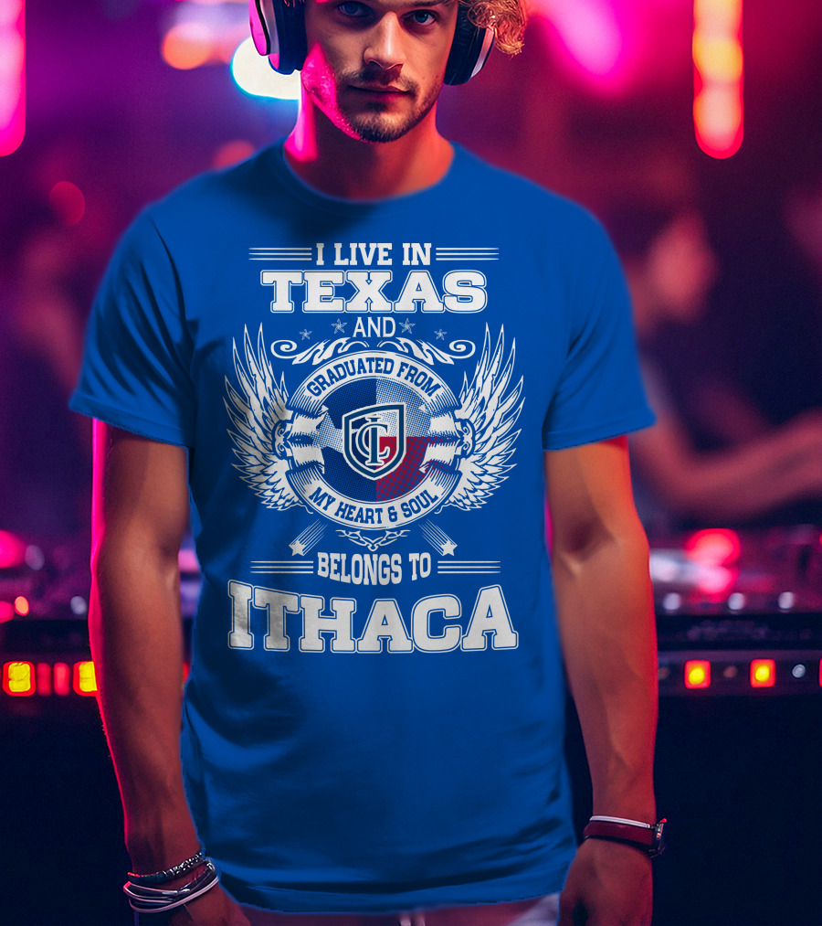 I Live In Texas Graduated From My Heart And Soul Belongs To Ithaca T-Shirt