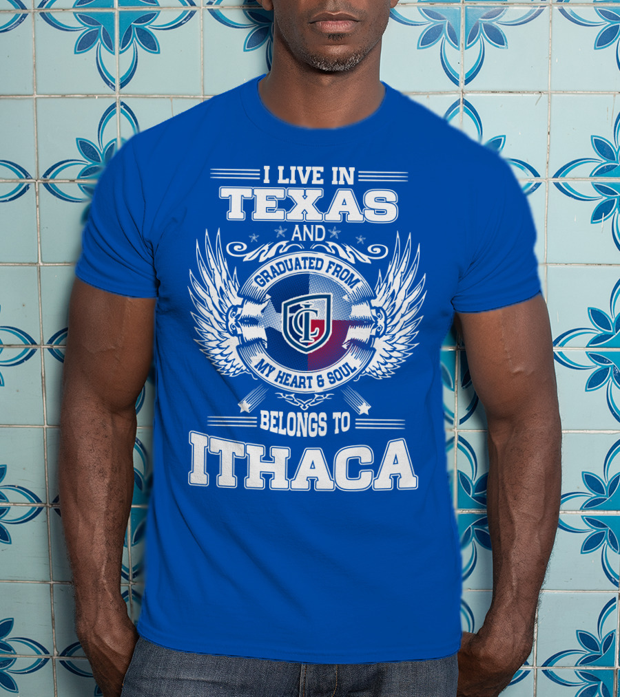 I Live In Texas Graduated From My Heart And Soul Belongs To Ithaca T-Shirt