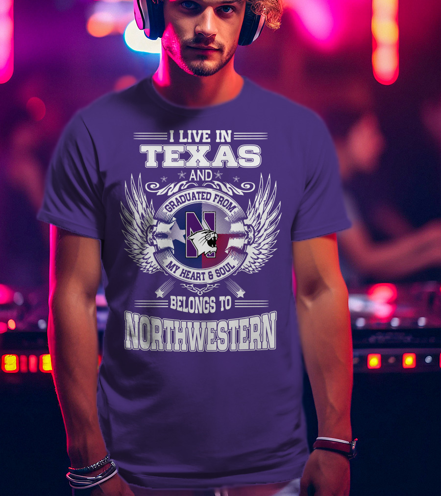 I Live In Texas And Graduated From My Heart And Soul Belongs To Northwestern T-Shirt