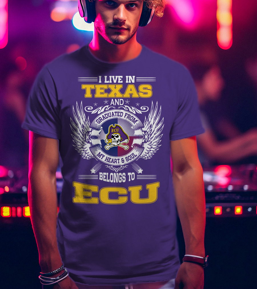 I Live In Texas And Graduated From ECU My Heart And Soul Belongs To ECU T-Shirt