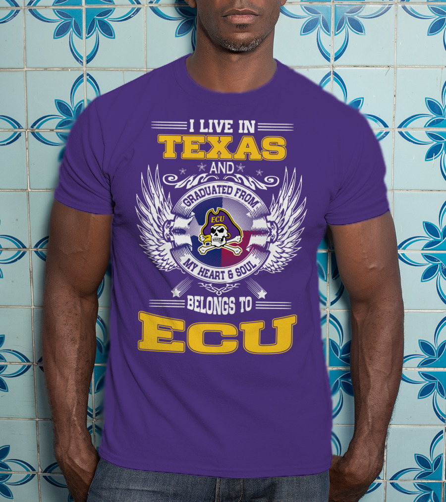 I Live In Texas And Graduated From ECU My Heart And Soul Belongs To ECU T-Shirt
