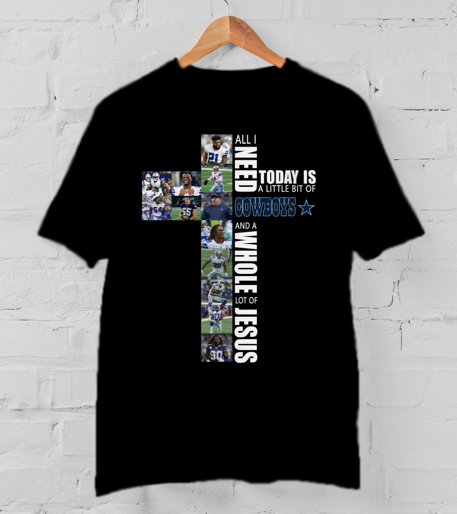 All I Need Today Is A Little Bit Of Cowboys And A Whole Lot Of Jesus T-Shirt