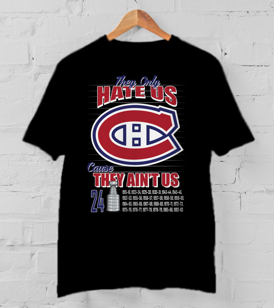 They Only Hate Us Cause They Ain't Us Canadiens Logo 24 Stanley Cup Years T-Shirt