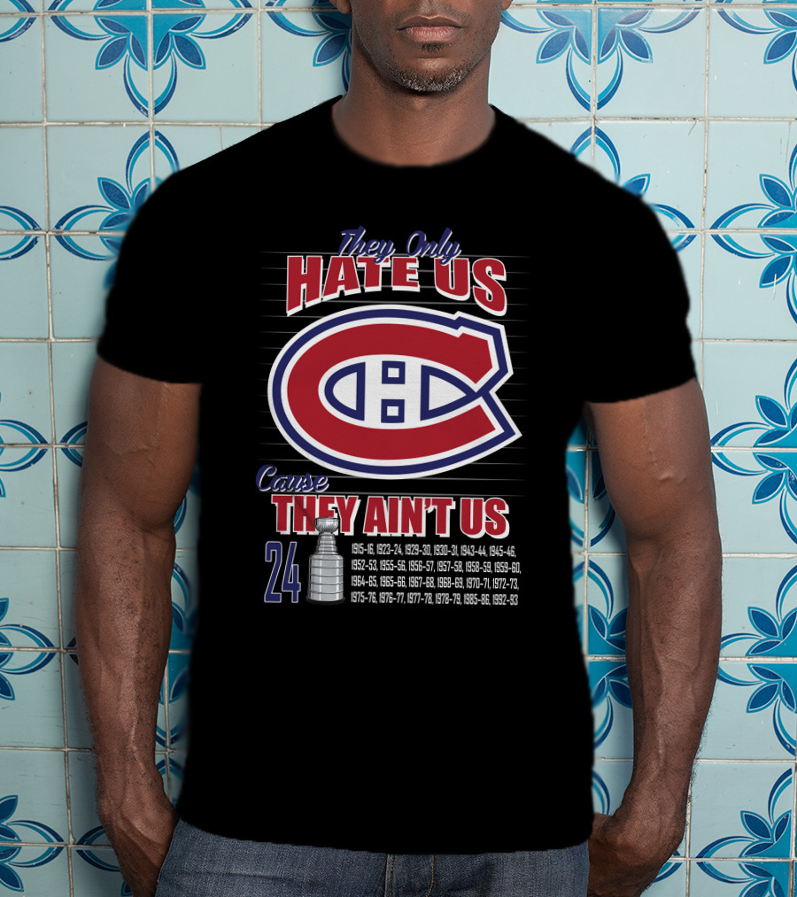 They Only Hate Us Cause They Ain't Us Canadiens Logo 24 Stanley Cup Years T-Shirt