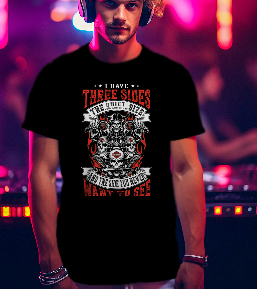 I Have Three Sides The Quiet Side Fun And Crazy And The Side You Never Want To See Harley Davidson Skull T-Shirt