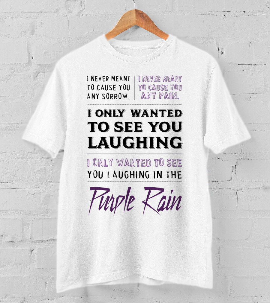 Purple Rain I Never Meant To Cause You Any Sorrow Any Pain I Only Wanted To See You Laughing T-Shirt