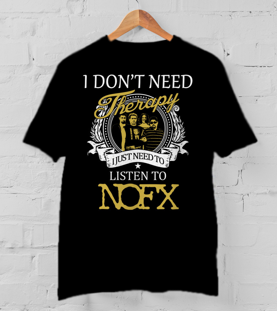 I Don't Need Therapy I Just Need To Listen To Nofx T-Shirt