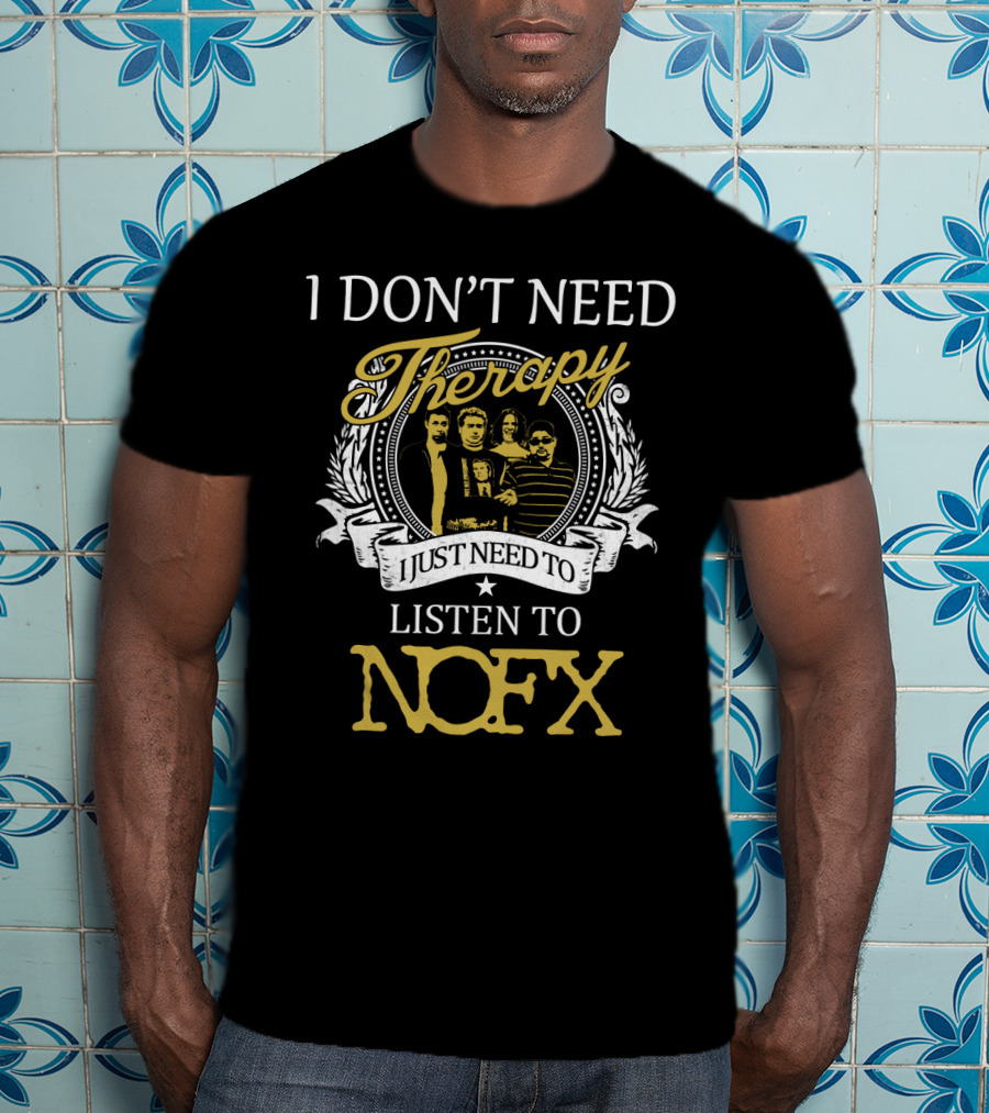 I Don't Need Therapy I Just Need To Listen To Nofx T-Shirt