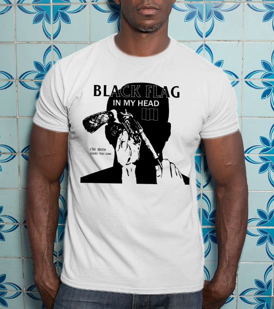 Black Flag In My Head I've Been Good Too Long T-Shirt