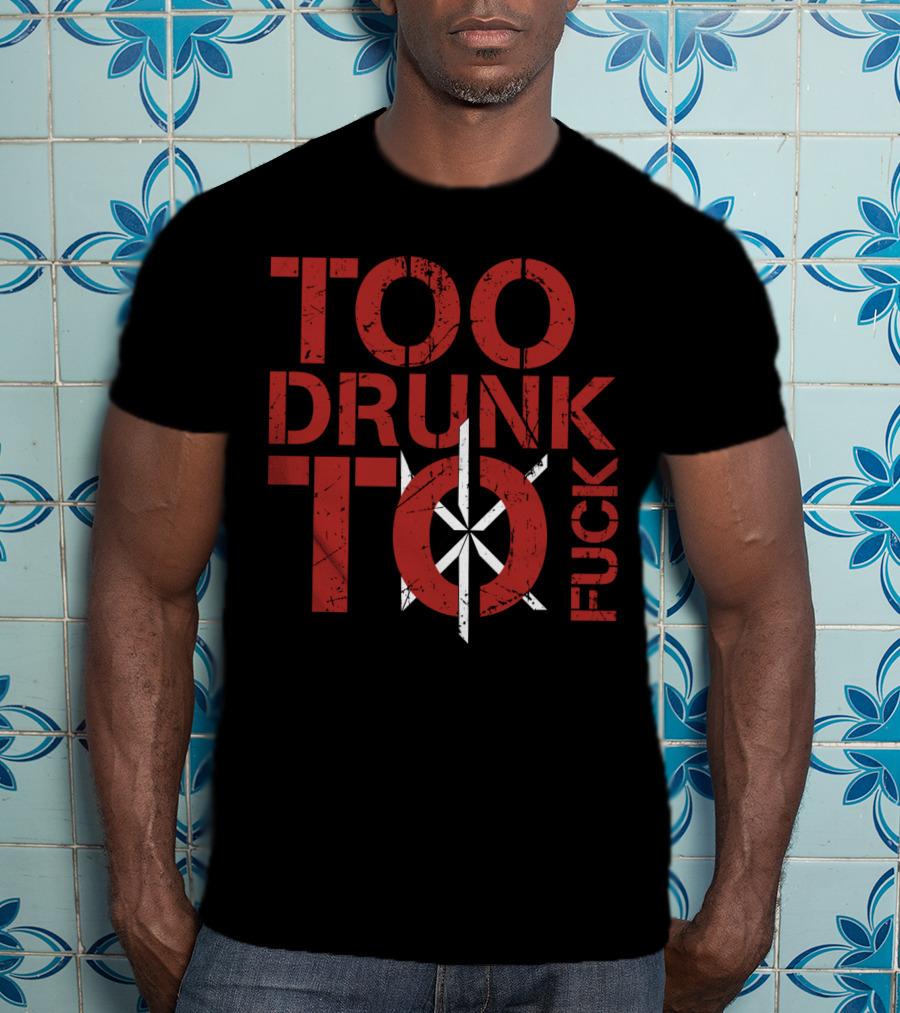 Too Drunk To Fuck Dk T-Shirt