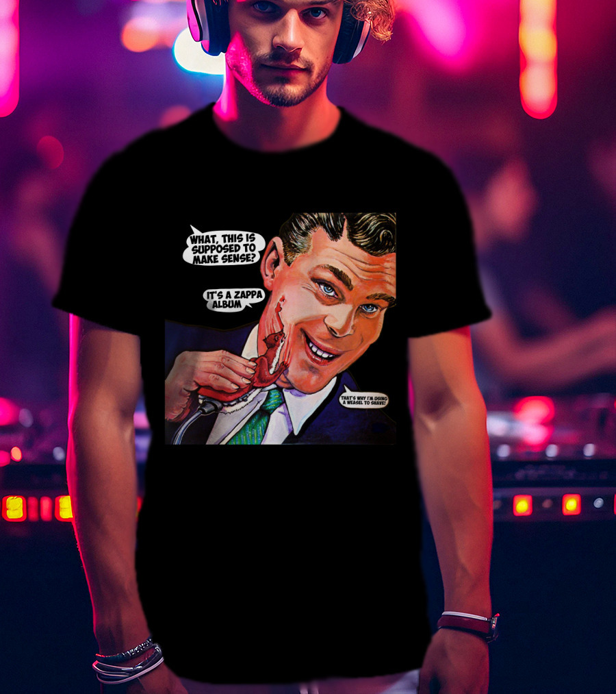 What This Is Supposed To Make Sense It's A Zappa Album That's Why I'm Driving A Weasel To Hawaii T-Shirt