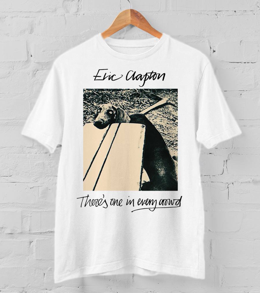 Eric Clapton There's One In Every Crowd Dog T-Shirt