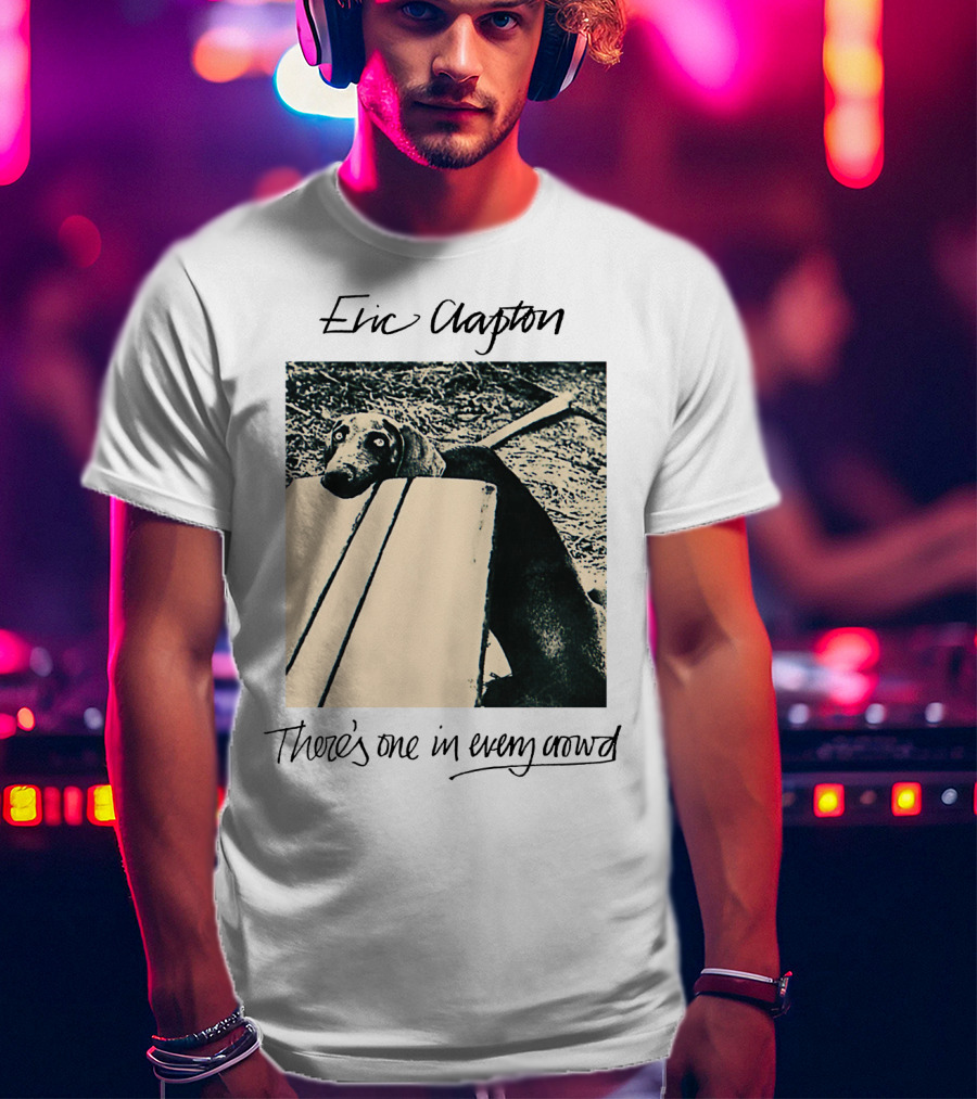 Eric Clapton There's One In Every Crowd Dog T-Shirt